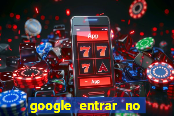 google entrar no jogo de c****